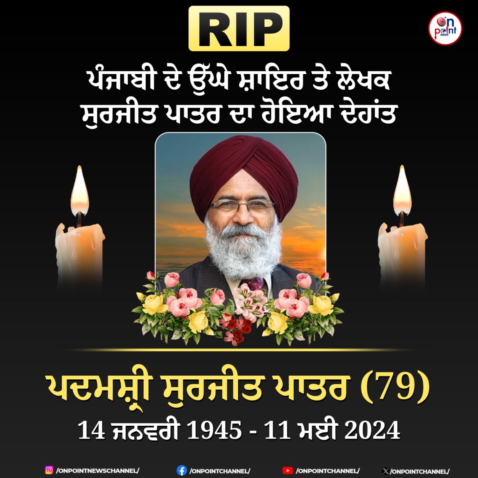 ਪੰਜਾਬੀ ਦੇ ਉੱਘੇ ਸ਼ਾਇਰ ਤੇ ਲੇਖਕ ਸੁਰਜੀਤ ਪਾਤਰ ਦਾ ਹੋਇਆ ਦੇਹਾਂਤ–ਪਦਮਸ਼੍ਰੀ ਸੁਰਜੀਤ ਪਾਤਰ (79)ਪੰਜਾਬੀ ਦੇ ਉੱਘੇ ਸ਼ਾਇਰ ਤੇ ਲੇਖਕ ਸੁਰਜੀਤ ਪਾਤਰ ਦਾ ਹੋਇਆ ਦੇਹਾਂਤ– ਪਦਮਸ਼੍ਰੀ ਸੁਰਜੀਤ ਪਾਤਰ (79)