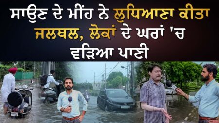 ਸਾਉਣ ਦੇ ਮੀਂਹ ਨੇ ਲੁਧਿਆਣਾ ਕੀਤਾ ਜਲਥਲ, ਲੋਕਾਂ ਦੇ ਘਰਾਂ 'ਚ ਵੜਿਆ ਪਾਣੀ
