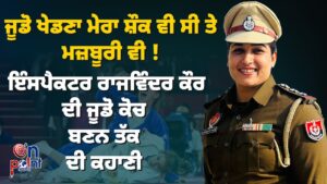 ਜੂਡੋ ਖੇਡਣਾ ਮੇਰਾ ਸ਼ੌਕ ਵੀ ਸੀ ਤੇ ਮਜ਼ਬੂਰੀ ਵੀ ! MS. RAJWINDER KAUR-INSPECTOR PUNJAB POLICE