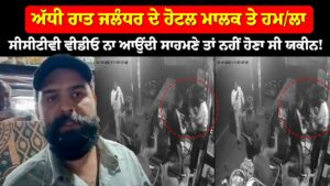 ਅੱਧੀ ਰਾਤ ਜਲੰਧਰ ਦੇ ਹੋਟਲ ਮਾਲਕ ਤੇ ਹਮਲਾ ਸੀਸੀਟੀਵੀ ਵੀਡੀਓ ਨਾ ਆਉਂਦੀ ਸਾਹਮਣੇ ਤਾਂ ਨਹੀਂ ਹੋਣਾ ਸੀ ਯਕੀਨ!