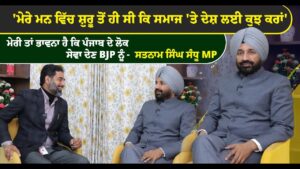 ਮੇਰੀ ਤਾਂ ਭਾਵਨਾ ਹੈ ਕਿ ਪੰਜਾਬ ਦੇ ਲੋਕ ਸੇਵਾ ਦੇਣ BJP ਨੂੰ - ਸਤਨਾਮ ਸਿੰਘ ਸੰਧੂ MP